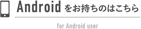 androidをお持ちの方はこちら