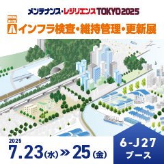 メンテナンス・レジリエンスTOKYO2025「インフラ検査・維持管理・更新展」