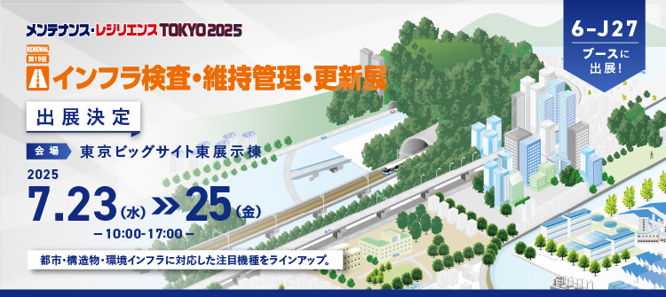 メンテナンス・レジリエンスTOKYO2025「インフラ検査・維持管理・更新展」出展